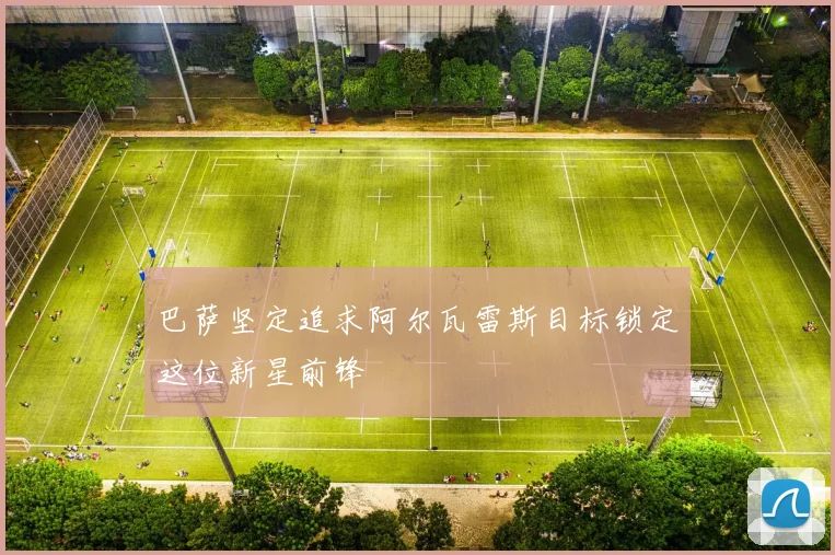 巴萨坚定追求阿尔瓦雷斯目标锁定这位新星前锋